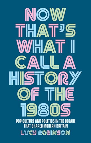 Now that's what I call a history of the 1980s: Pop culture and politics in the decade that shaped modern Britain
